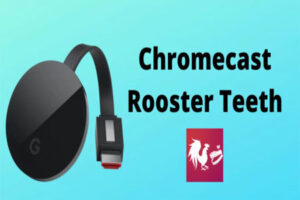 Lee más sobre el artículo Cómo Transmitir Rooster Teeth a una TV con Chromecast