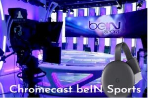 Lee más sobre el artículo Cómo Transmitir beIN Sports al Chromecast para ver en el televisor